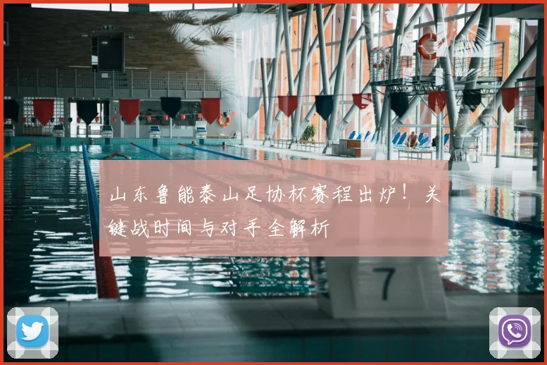 山东鲁能泰山足协杯赛程出炉!关键战时间与对手全解析
