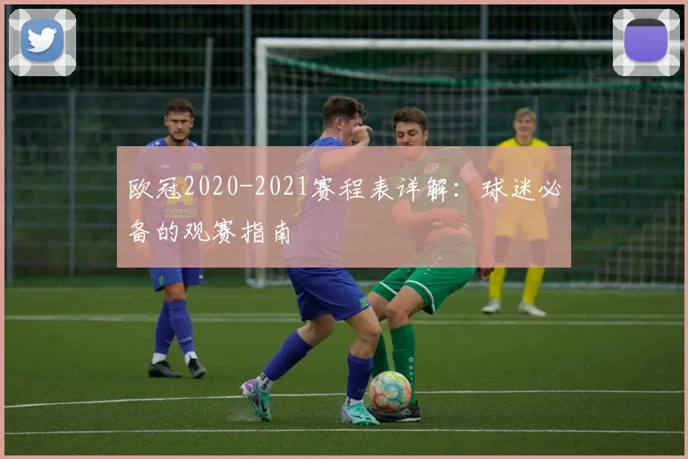欧冠2020-2021赛程表详解:球迷必备的观赛指南
