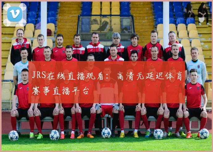 JRS在线直播观看：高清无延迟体育赛事直播平台