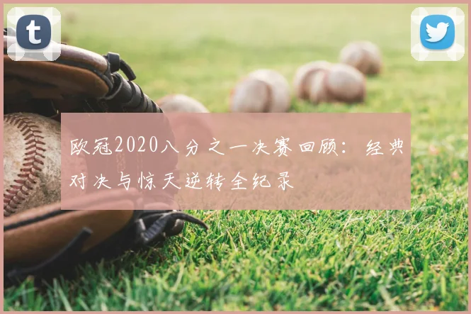 欧冠2020八分之一决赛回顾:经典对决与惊天逆转全纪录