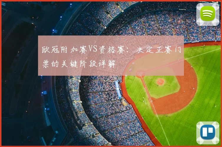欧冠附加赛VS资格赛：决定正赛门票的关键阶段详解