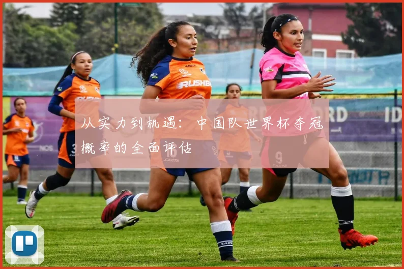 从实力到机遇：中国队世界杯夺冠概率的全面评估