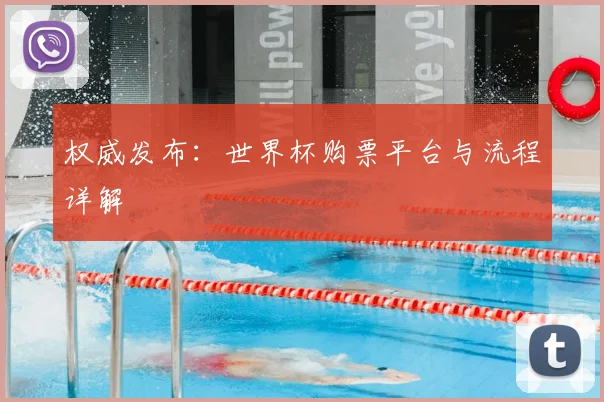 权威发布:世界杯购票平台与流程详解