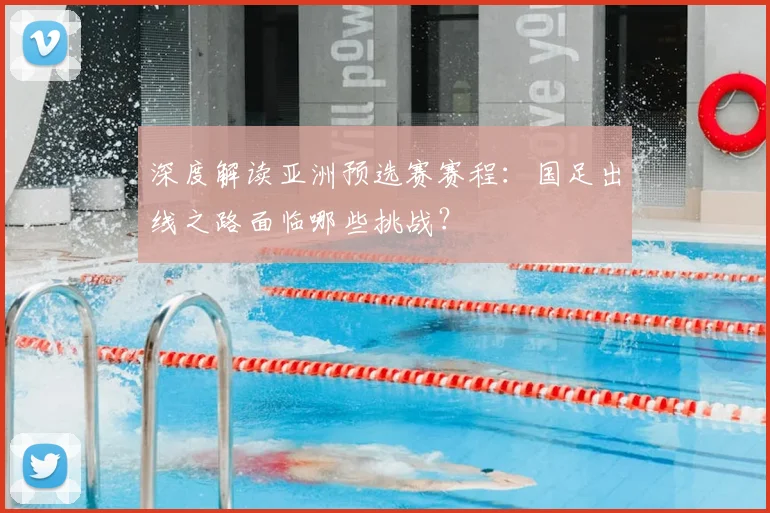 深度解读亚洲预选赛赛程：国足出线之路面临哪些挑战？
